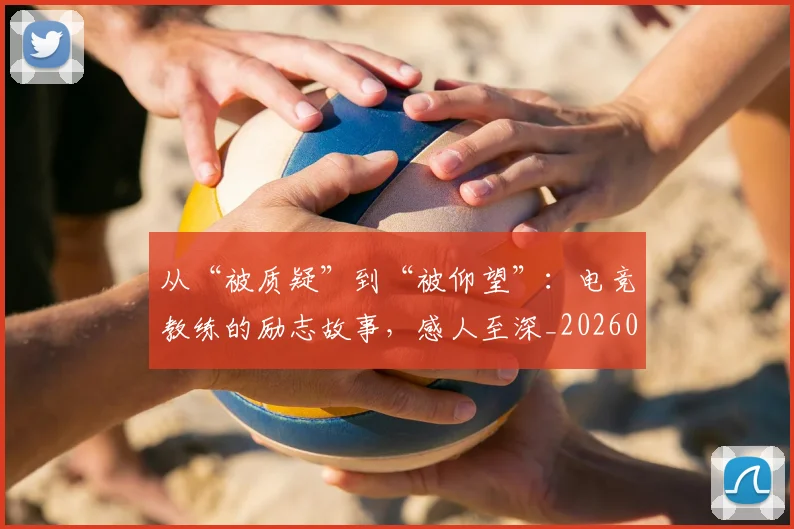 从“被质疑”到“被仰望”：电竞教练的励志故事，感人至深_20260601172921