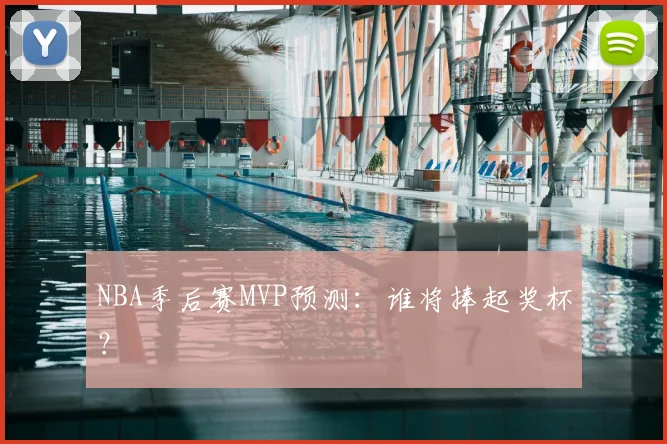 NBA季后赛MVP预测:谁将捧起奖杯?