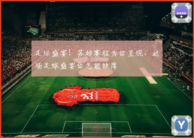 足坛盛宴！苏超赛程为你呈现，这场足球盛宴你怎能缺席