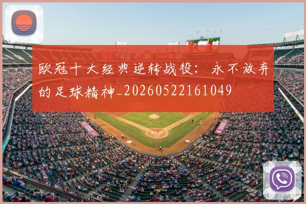 欧冠十大经典逆转战役：永不放弃的足球精神_20260522161049