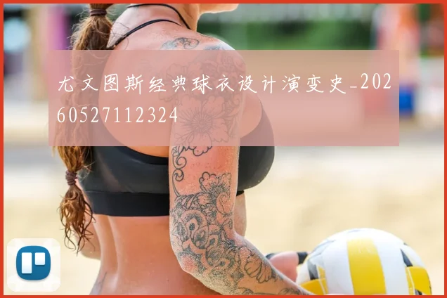 尤文图斯经典球衣设计演变史_20260527112324