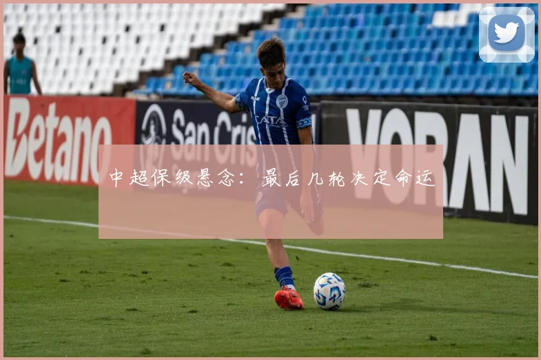 中超保级悬念:最后几轮决定命运